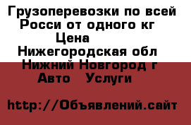 Грузоперевозки по всей Росси от одного кг › Цена ­ 200 - Нижегородская обл., Нижний Новгород г. Авто » Услуги   